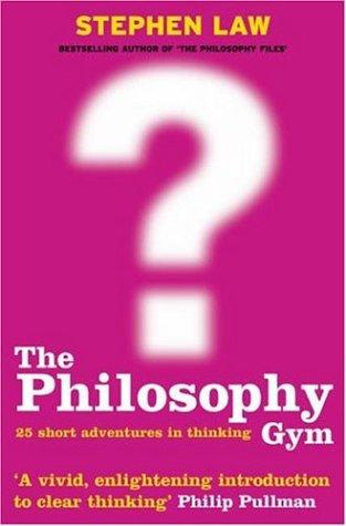 The Philosophy Gym: 25 Short Adventures in Thinking